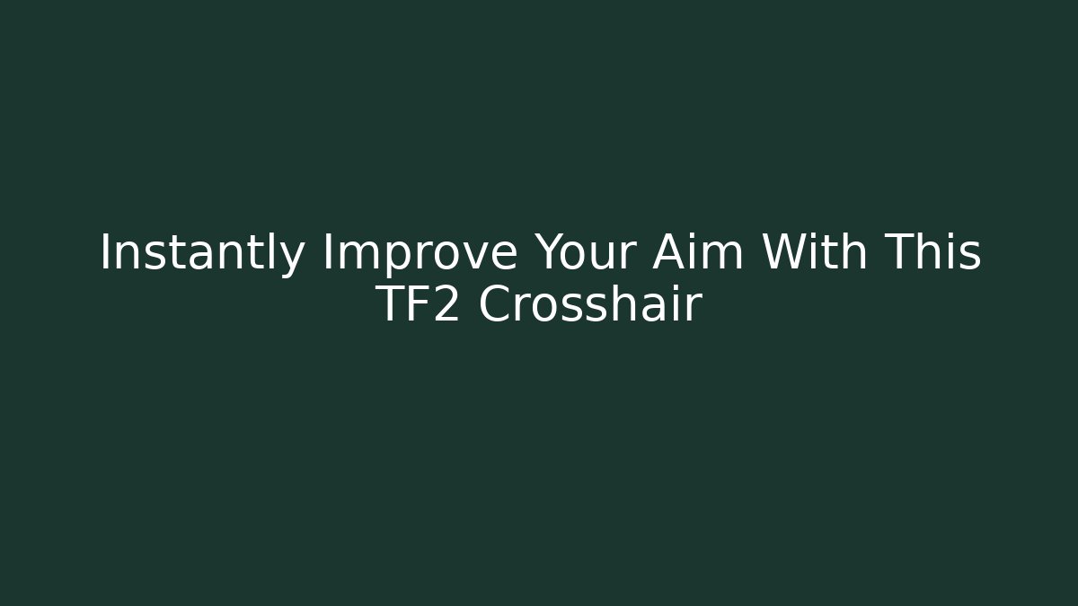 Instantly Improve Your Aim With This TF2 Crosshair