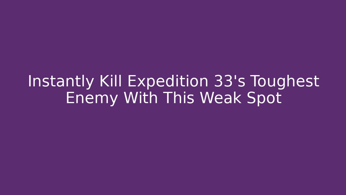 Instantly Kill Expedition 33's Toughest Enemy With This Weak Spot