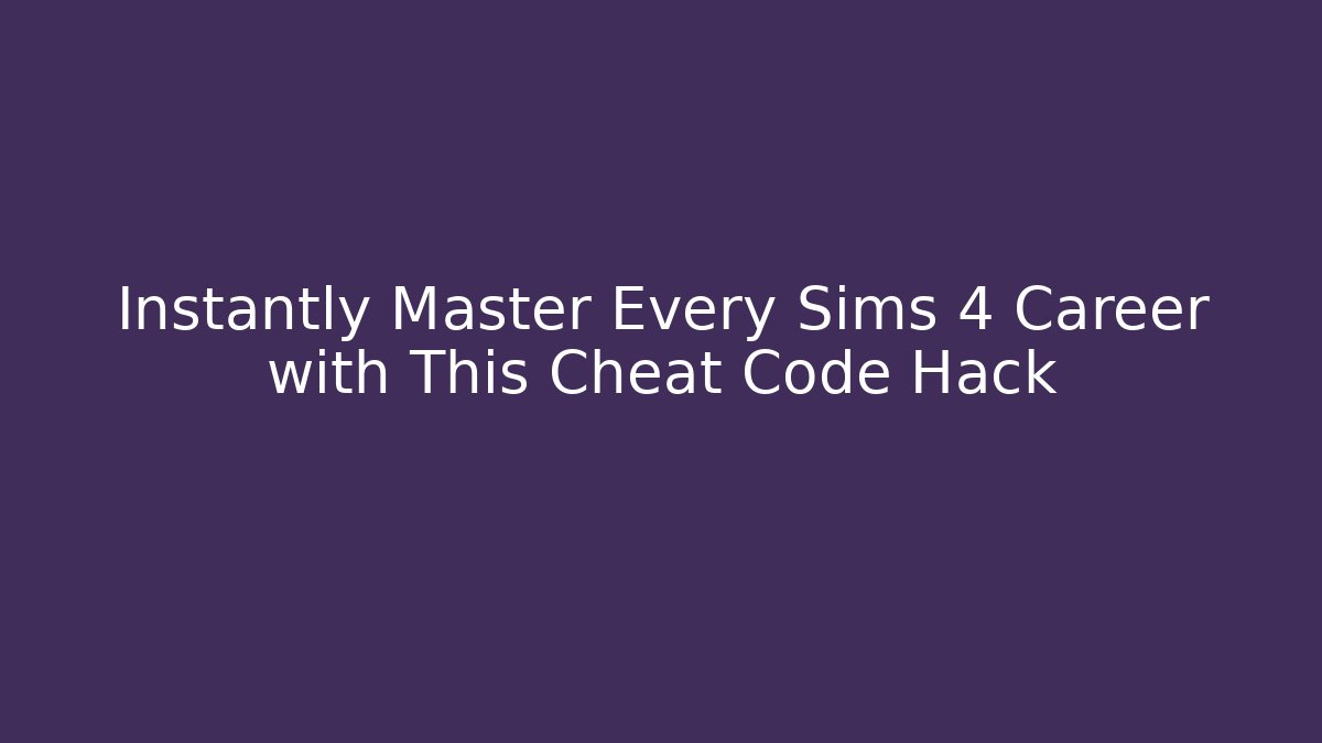 Instantly Master Every Sims 4 Career with This Cheat Code Hack - Critter Realm