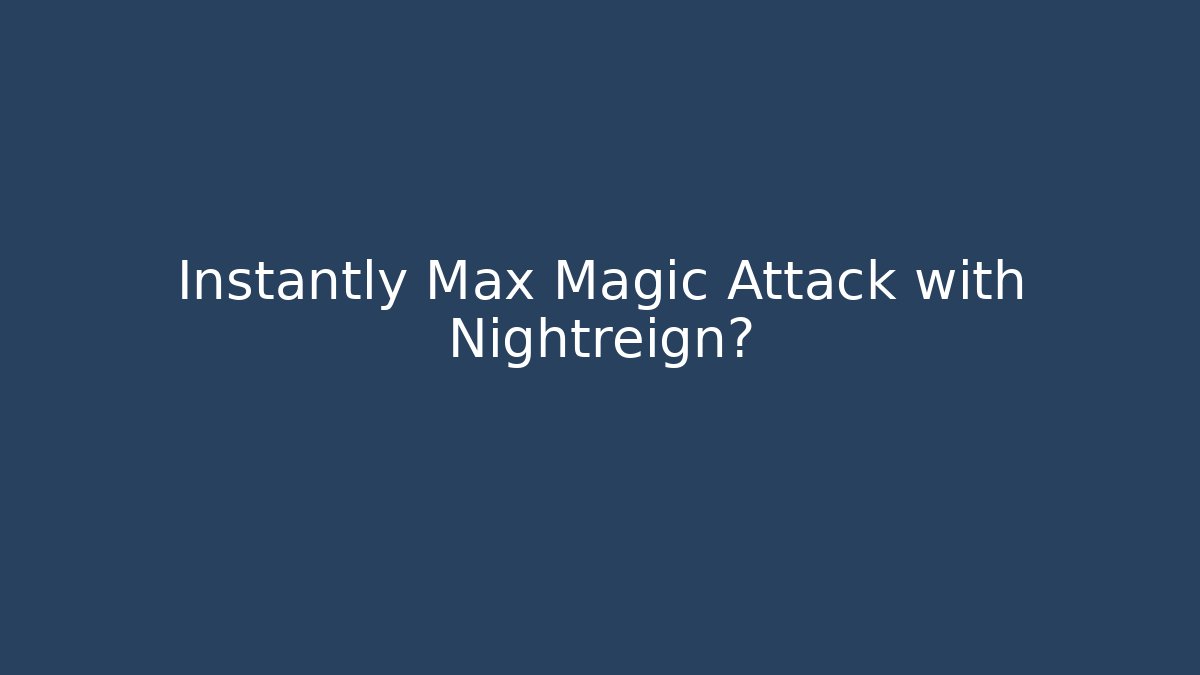 Instantly Max Magic Attack with Nightreign? - Critter Realm
