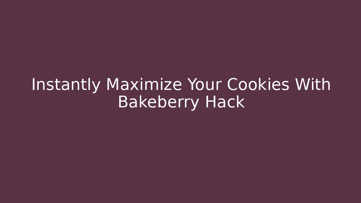 Instantly Maximize Your Cookies With Bakeberry Hack