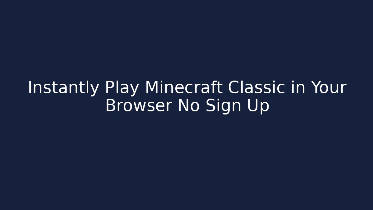 Instantly Play Minecraft Classic in Your Browser No Sign Up