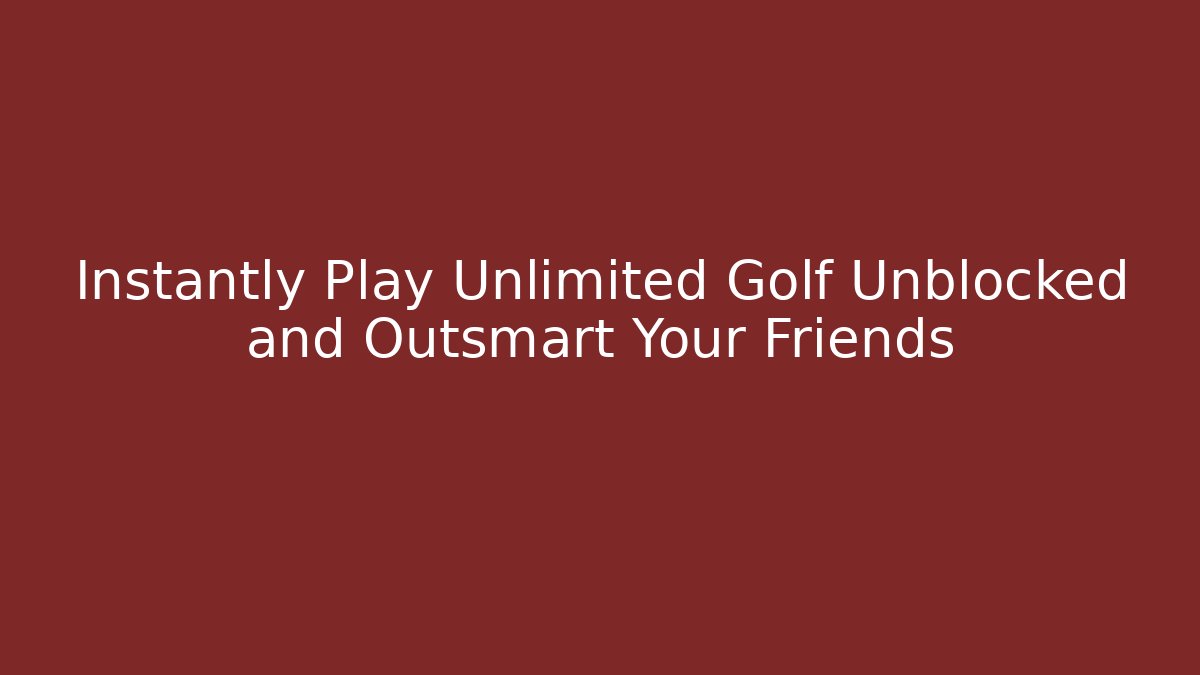 Instantly Play Unlimited Golf Unblocked and Outsmart Your Friends