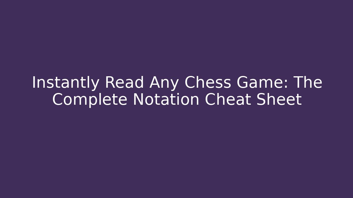 Instantly Read Any Chess Game: The Complete Notation Cheat Sheet