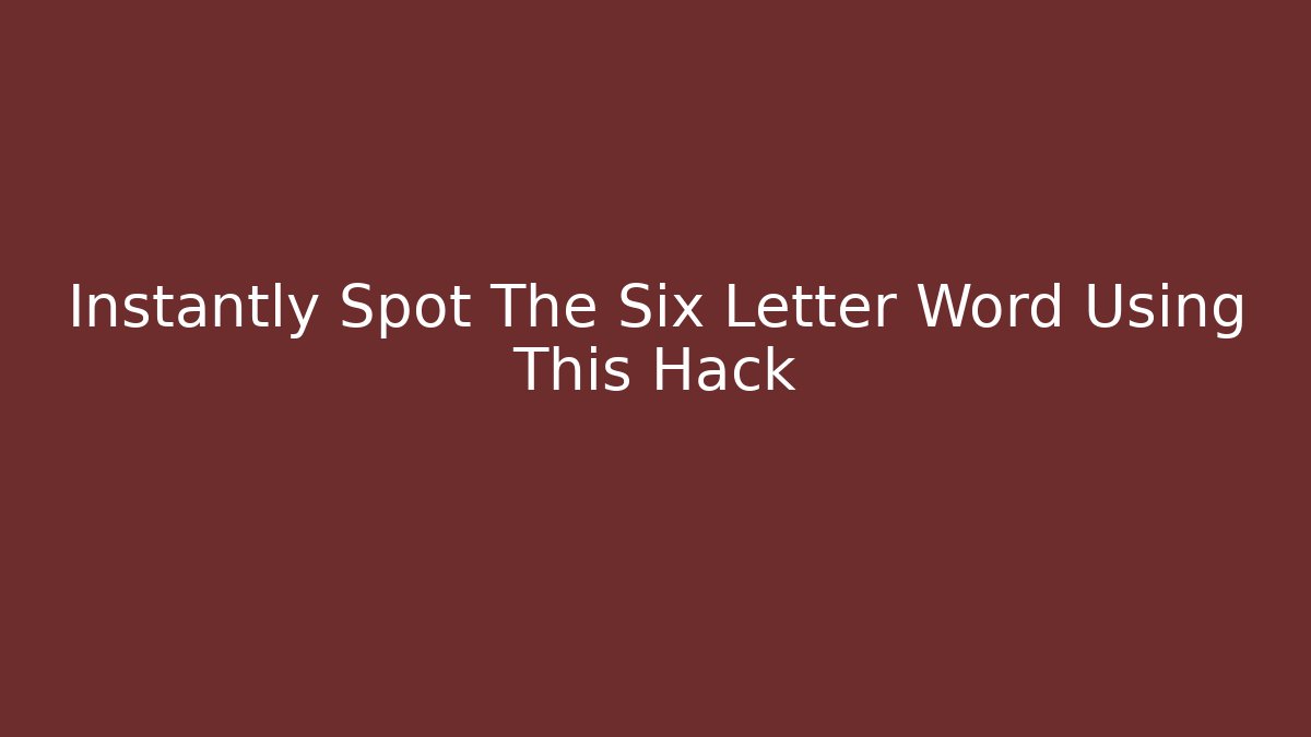 Instantly Spot The Six Letter Word Using This Hack - Critter Realm