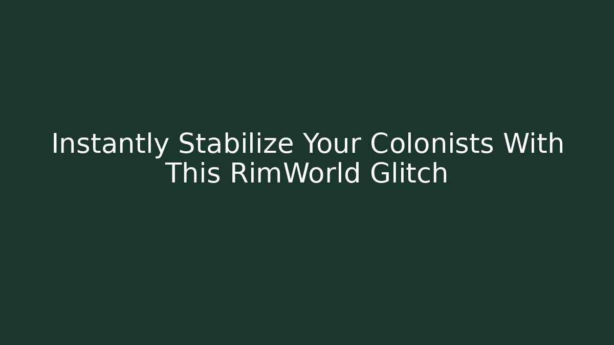 Instantly Stabilize Your Colonists With This RimWorld Glitch
