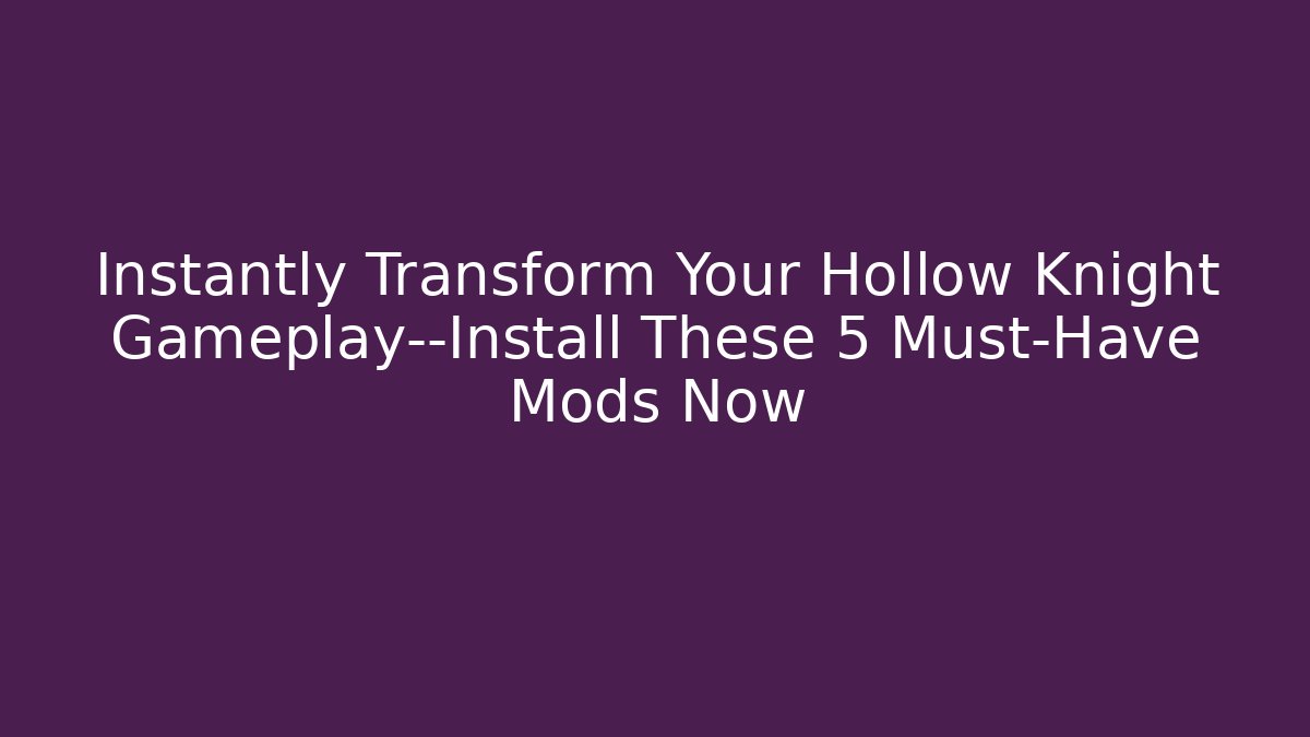 Instantly Transform Your Hollow Knight Gameplay—Install These 5 Must-Have Mods Now