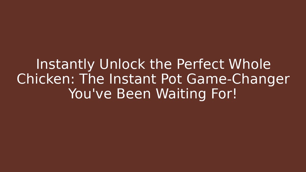 Instantly Unlock the Perfect Whole Chicken: The Instant Pot Game-Changer You've Been Waiting For!