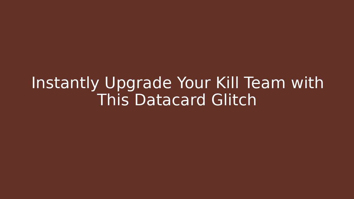 Instantly Upgrade Your Kill Team with This Datacard Glitch - Critter Realm