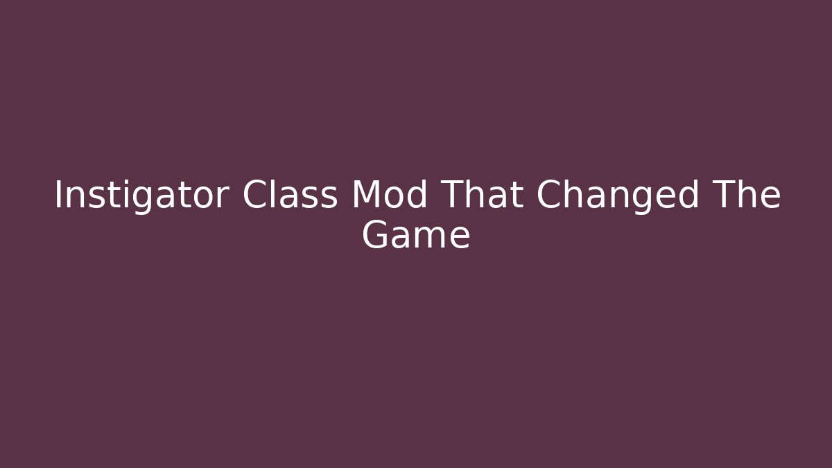 Instigator Class Mod That Changed The Game - Critter Realm