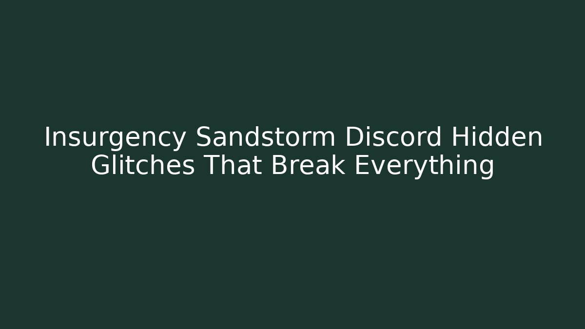 Insurgency Sandstorm Discord Hidden Glitches That Break Everything