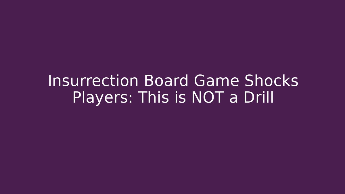 Insurrection Board Game Shocks Players: This is NOT a Drill