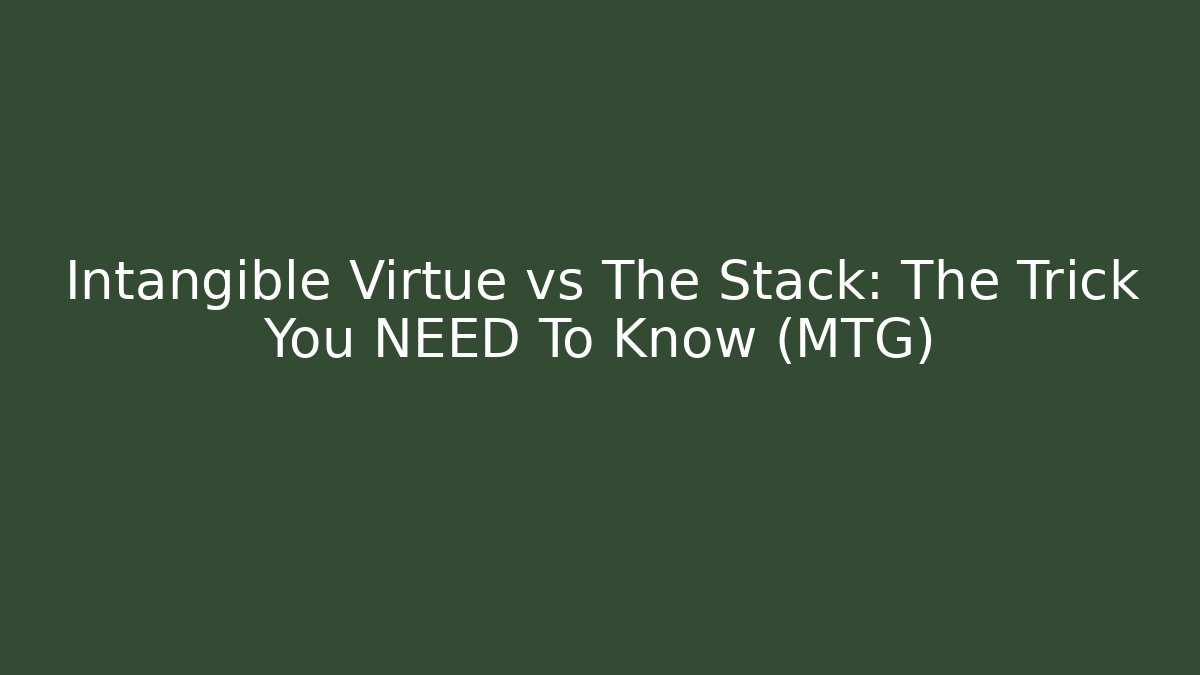 Intangible Virtue vs The Stack: The Trick You NEED To Know (MTG)