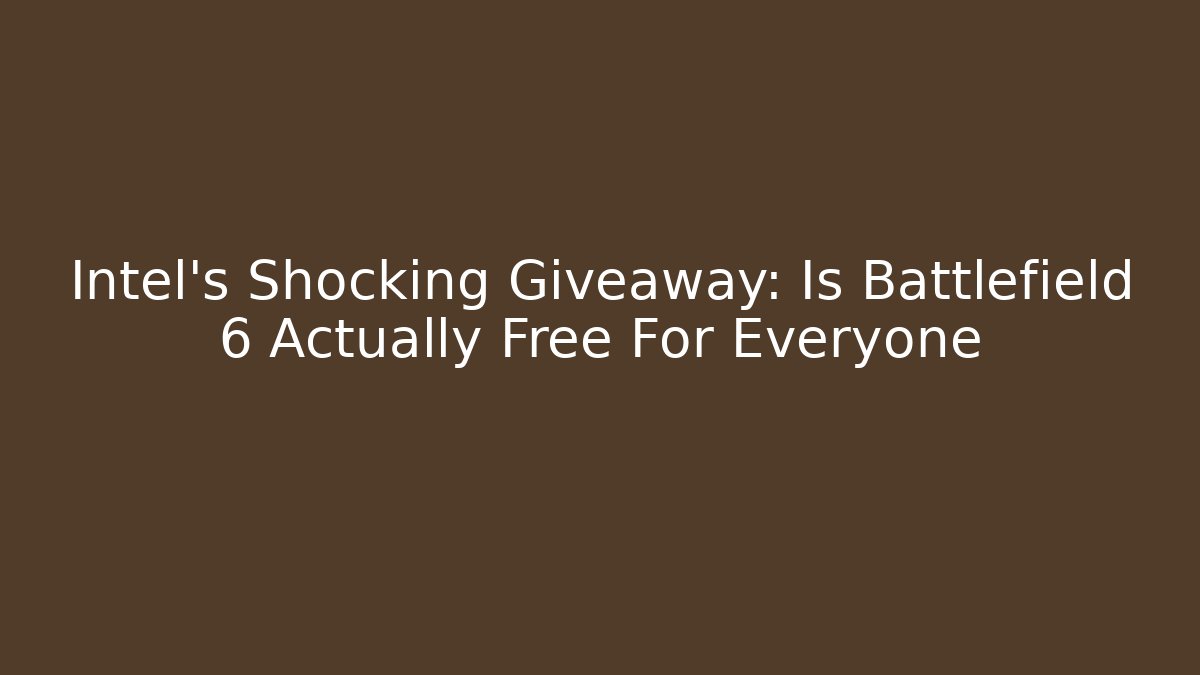 Intel's Shocking Giveaway: Is Battlefield 6 Actually Free For Everyone