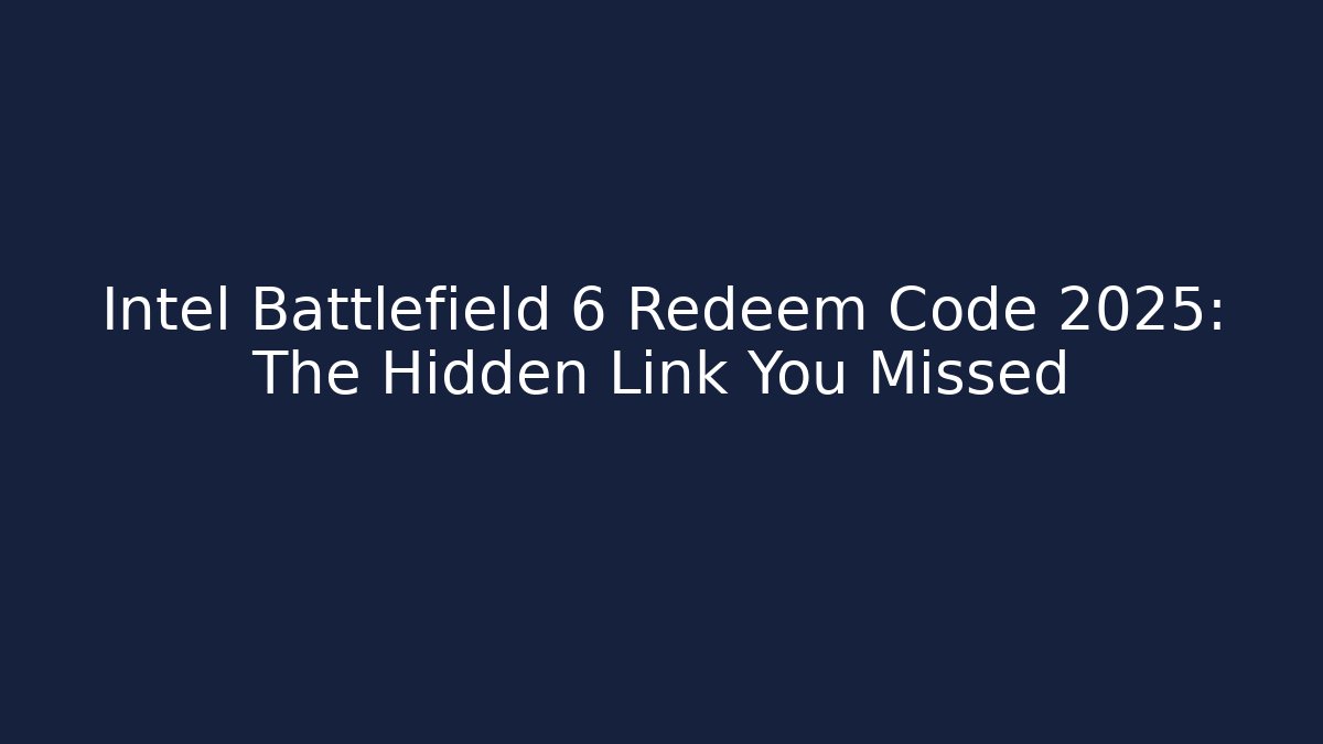 Intel Battlefield 6 Redeem Code 2025: The Hidden Link You Missed