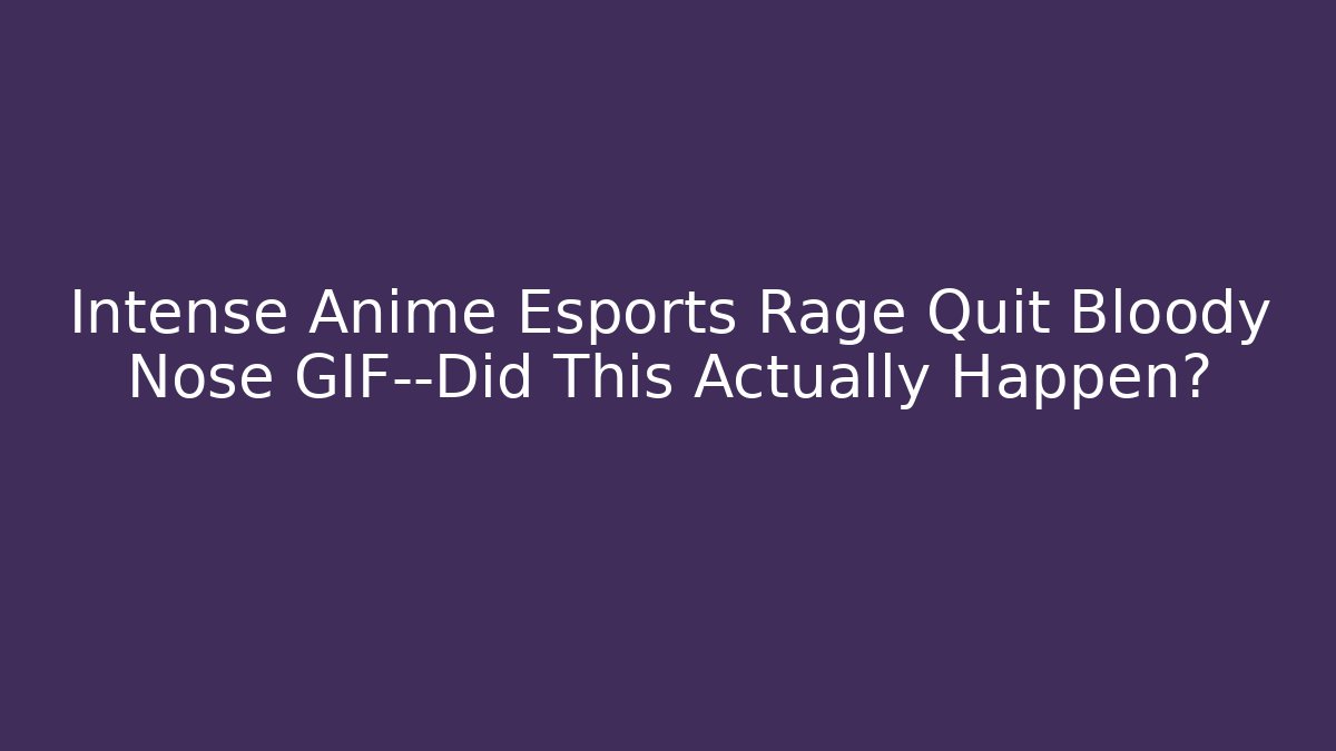 Intense Anime Esports Rage Quit Bloody Nose GIF—Did This Actually Happen?