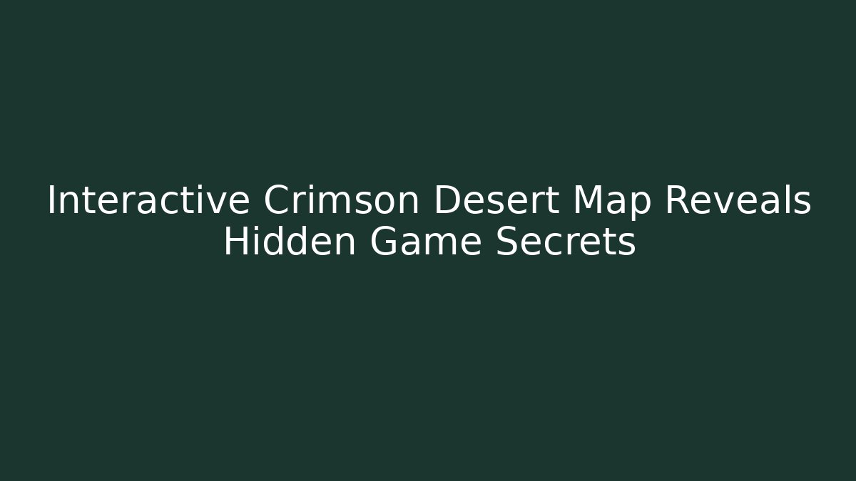 Interactive Crimson Desert Map Reveals Hidden Game Secrets