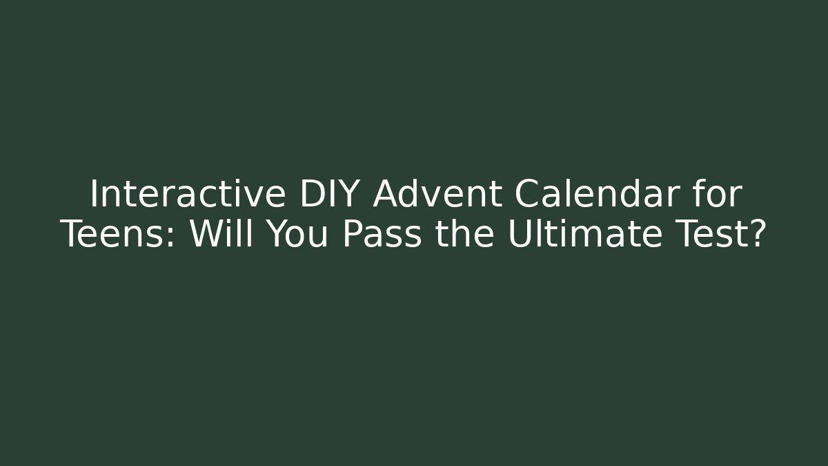 Interactive DIY Advent Calendar for Teens: Will You Pass the Ultimate Test?