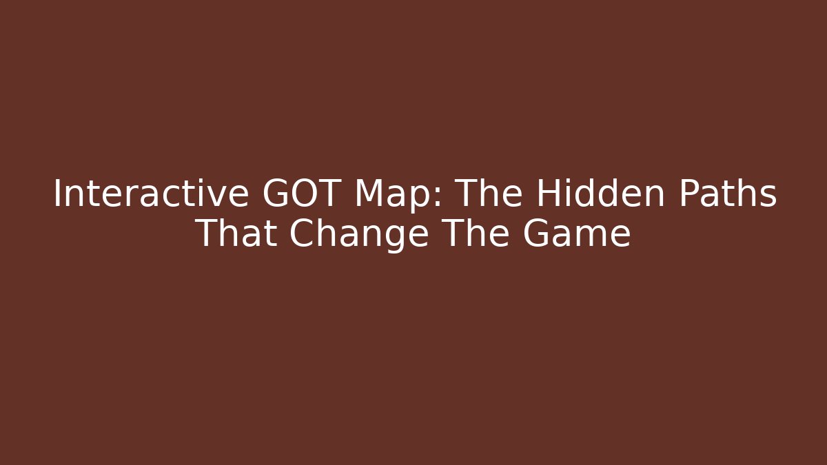 Interactive GOT Map: The Hidden Paths That Change The Game
