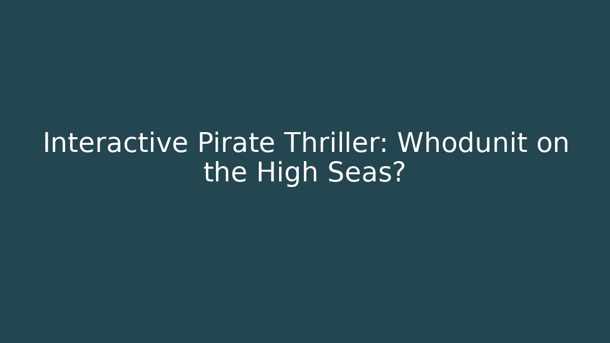 Interactive Pirate Thriller: Whodunit on the High Seas?