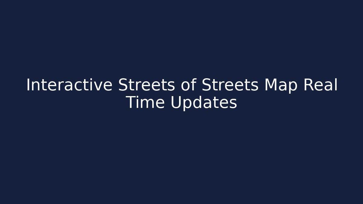 Interactive Streets of Streets Map Real Time Updates
