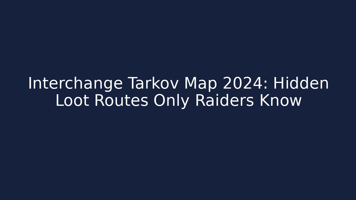 Interchange Tarkov Map 2024: Hidden Loot Routes Only Raiders Know
