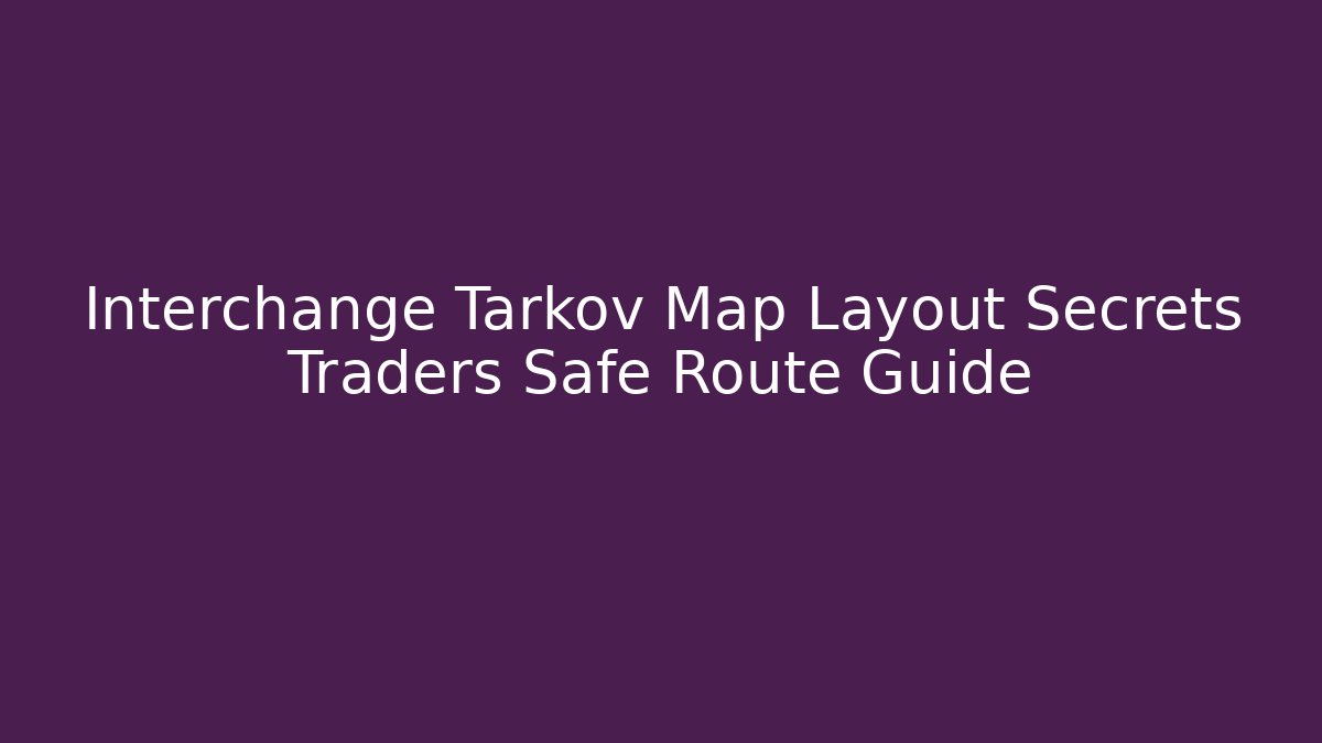 Interchange Tarkov Map Layout Secrets Traders Safe Route Guide