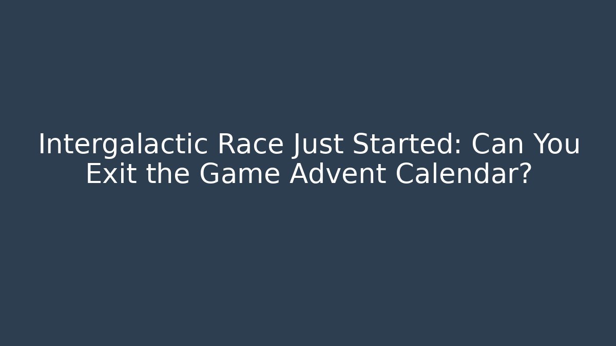Intergalactic Race Just Started: Can You Exit the Game Advent Calendar?