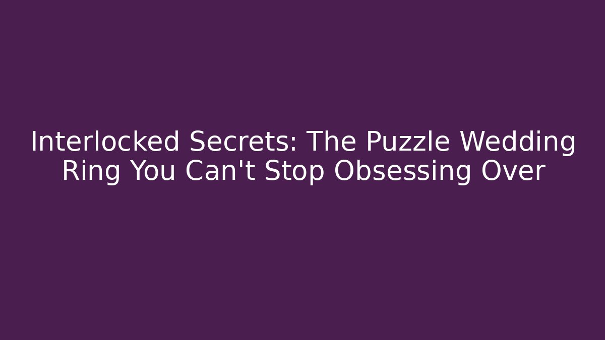 Interlocked Secrets: The Puzzle Wedding Ring You Can't Stop Obsessing Over - Critter Realm