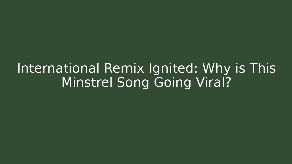 International Remix Ignited: Why is This Minstrel Song Going Viral?