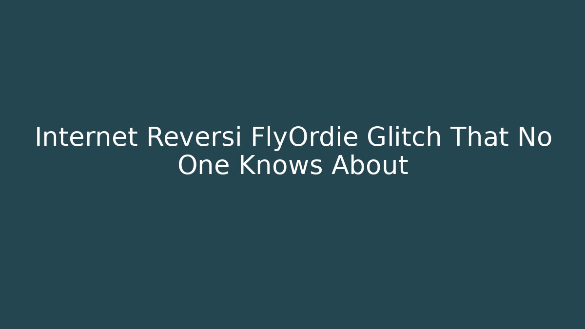 Internet Reversi FlyOrdie Glitch That No One Knows About