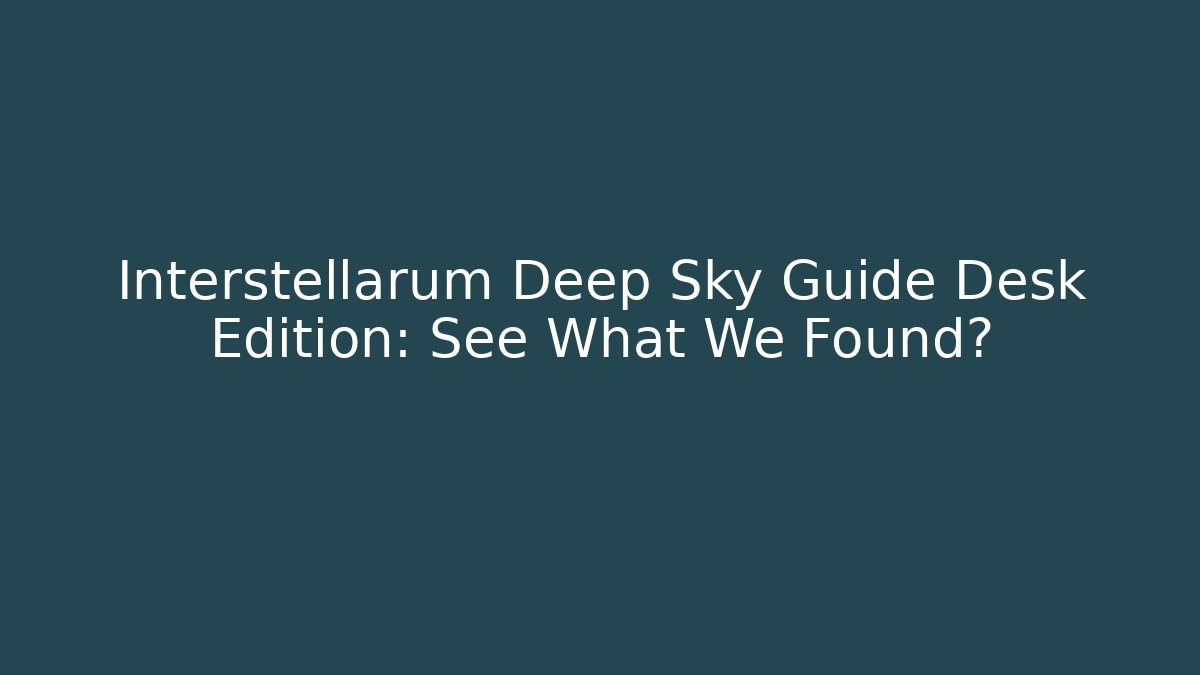 Interstellarum Deep Sky Guide Desk Edition: See What We Found? - Critter Realm