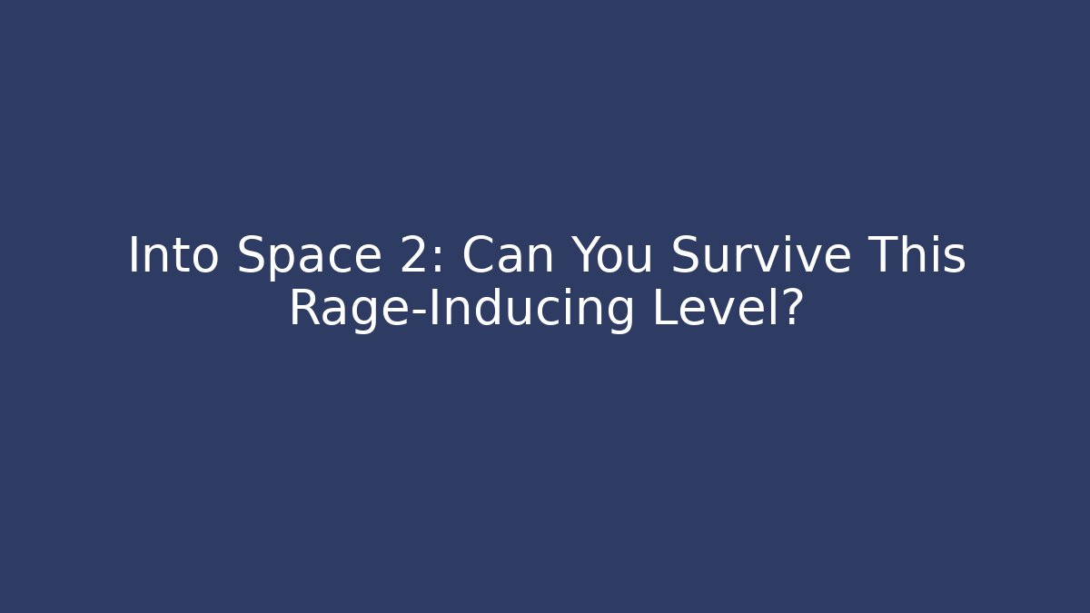 Into Space 2: Can You Survive This Rage-Inducing Level?
