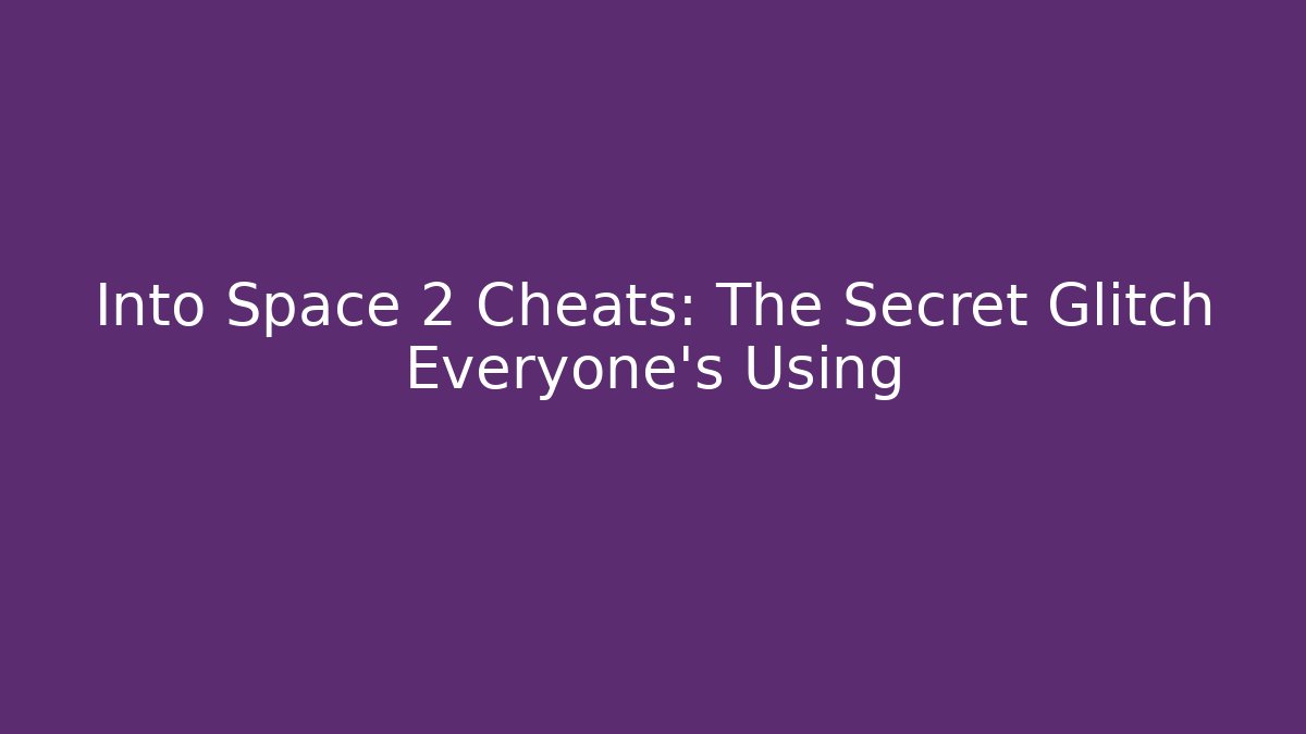 Into Space 2 Cheats: The Secret Glitch Everyone's Using