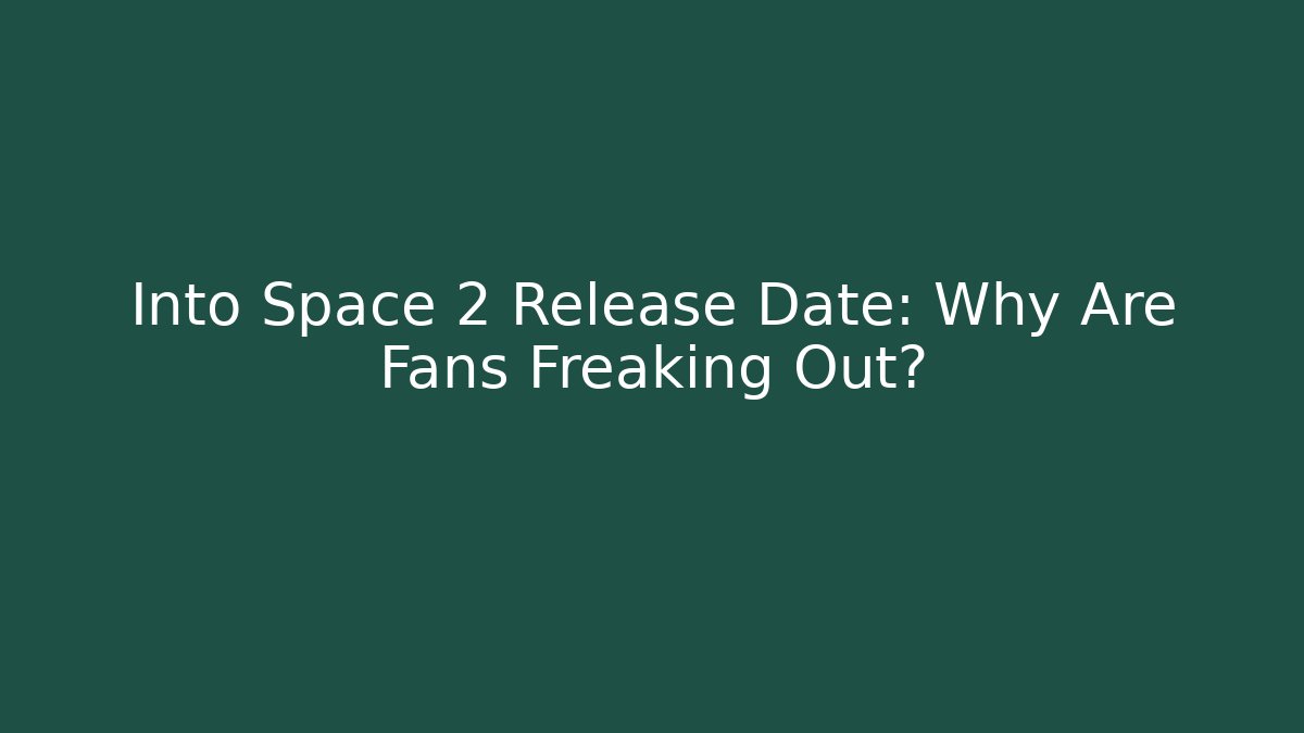 Into Space 2 Release Date: Why Are Fans Freaking Out?