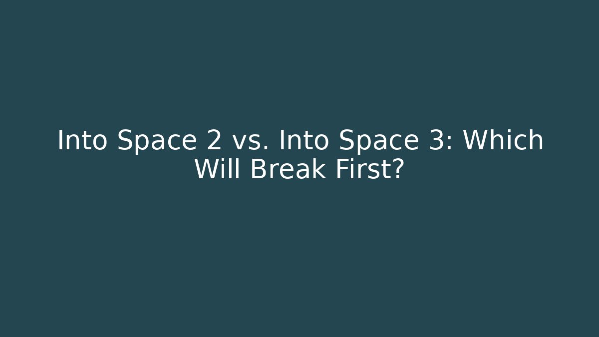 Into Space 2 vs. Into Space 3: Which Will Break First? - Critter Realm