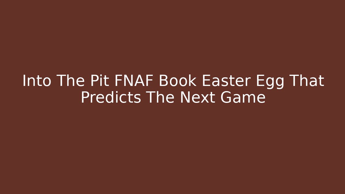 Into The Pit FNAF Book Easter Egg That Predicts The Next Game
