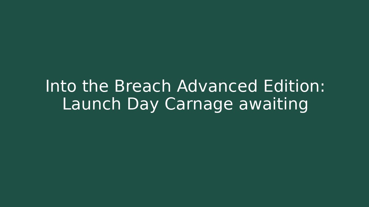 Into the Breach Advanced Edition: Launch Day Carnage awaiting
