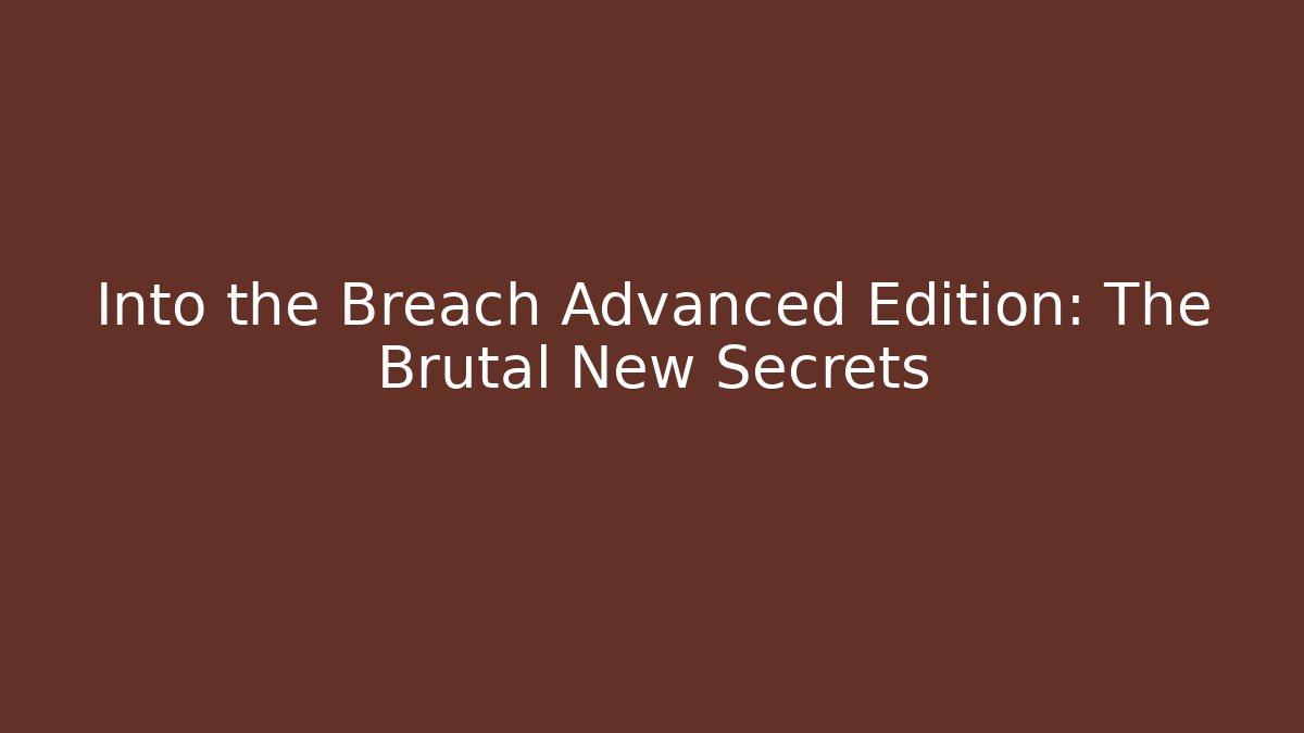 Into the Breach Advanced Edition: The Brutal New Secrets