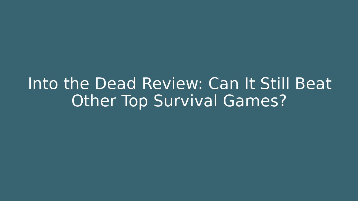 Into the Dead Review: Can It Still Beat Other Top Survival Games?