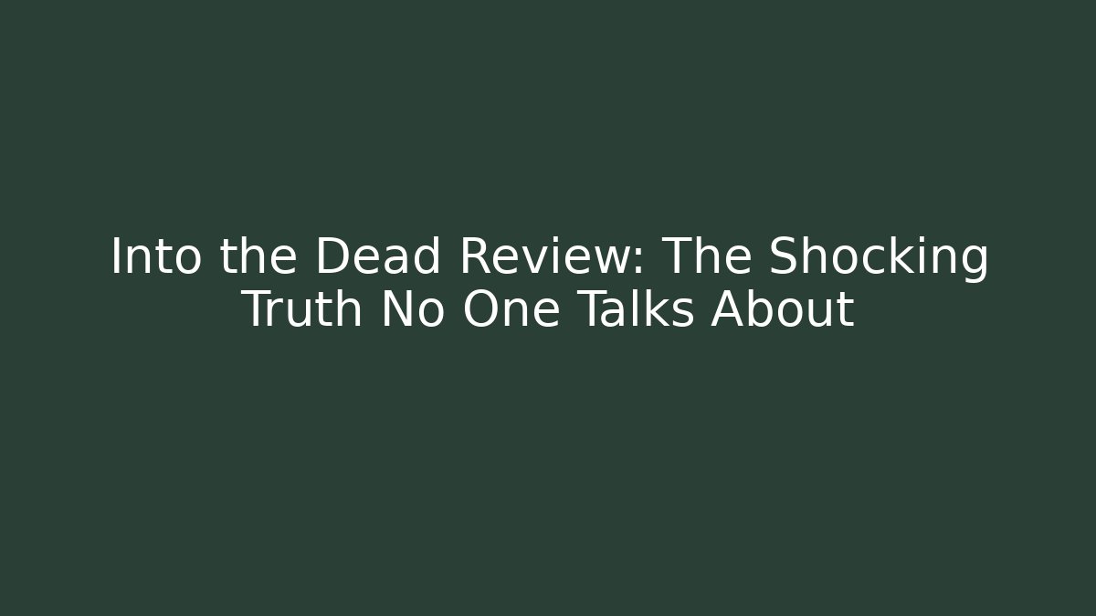 Into the Dead Review: The Shocking Truth No One Talks About