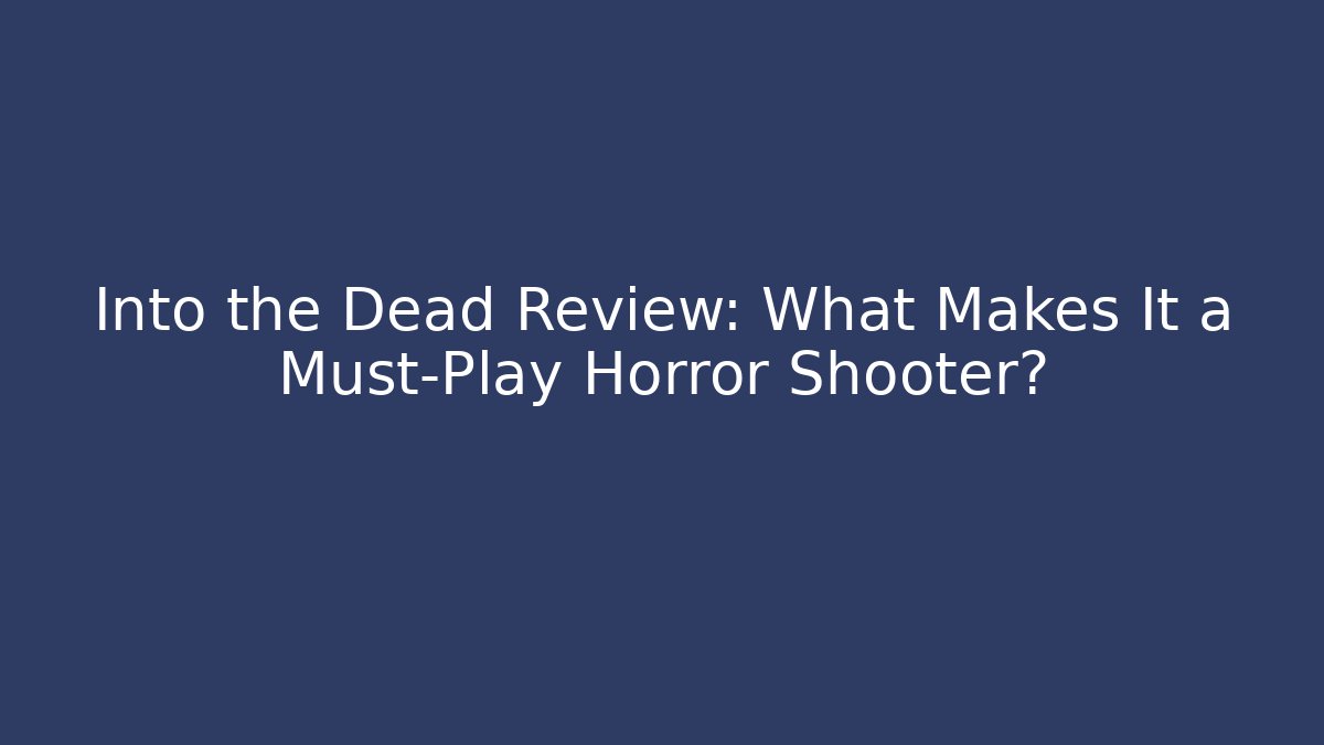 Into the Dead Review: What Makes It a Must-Play Horror Shooter? - Critter Realm