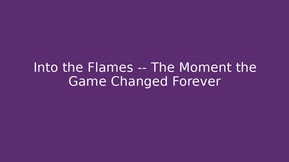 Into the Flames — The Moment the Game Changed Forever - Critter Realm