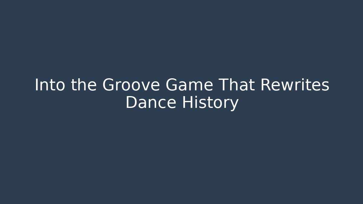 Into the Groove Game That Rewrites Dance History