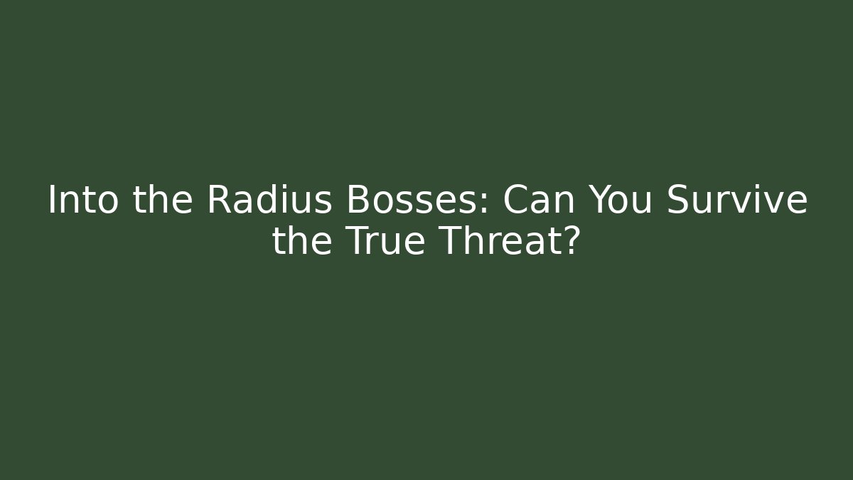 Into the Radius Bosses: Can You Survive the True Threat?