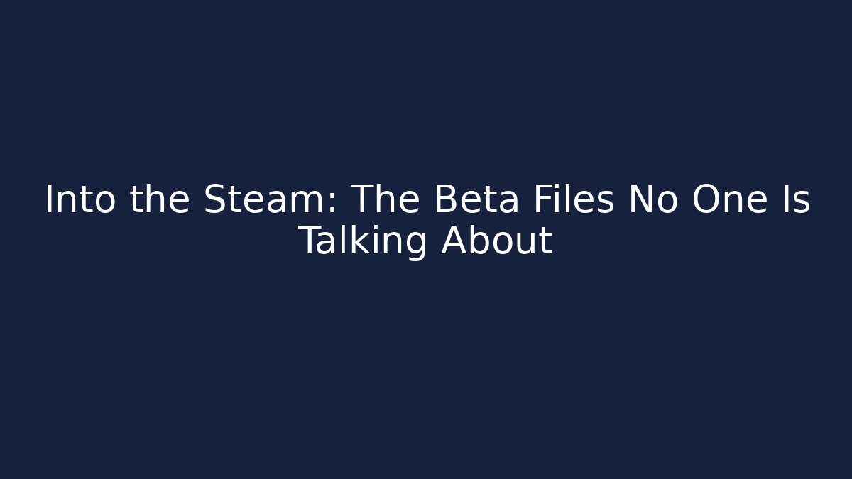 Into the Steam: The Beta Files No One Is Talking About - Critter Realm