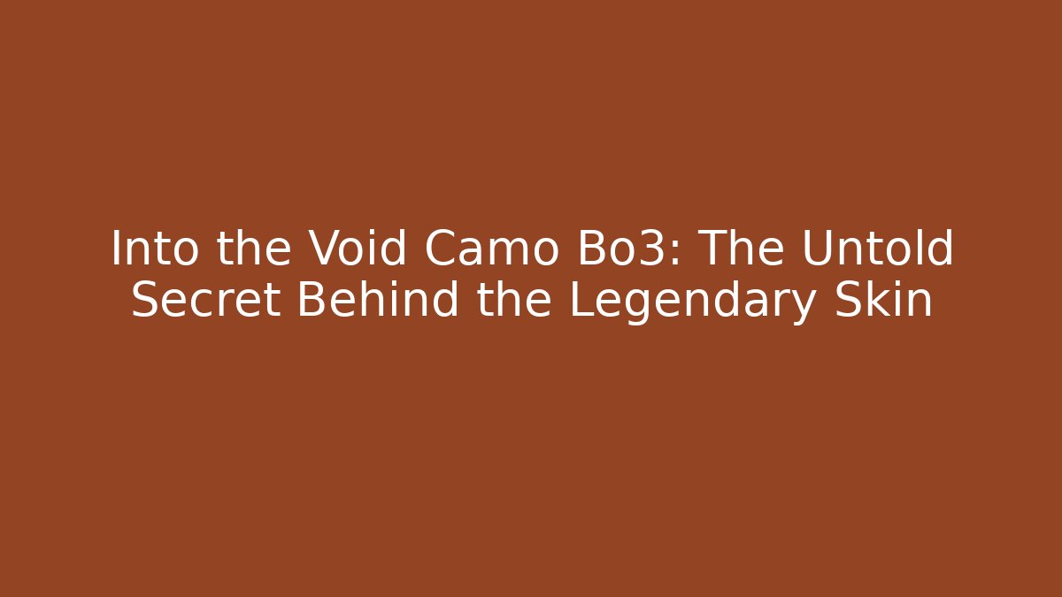 Into the Void Camo Bo3: The Untold Secret Behind the Legendary Skin