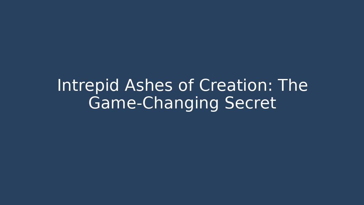 Intrepid Ashes of Creation: The Game-Changing Secret