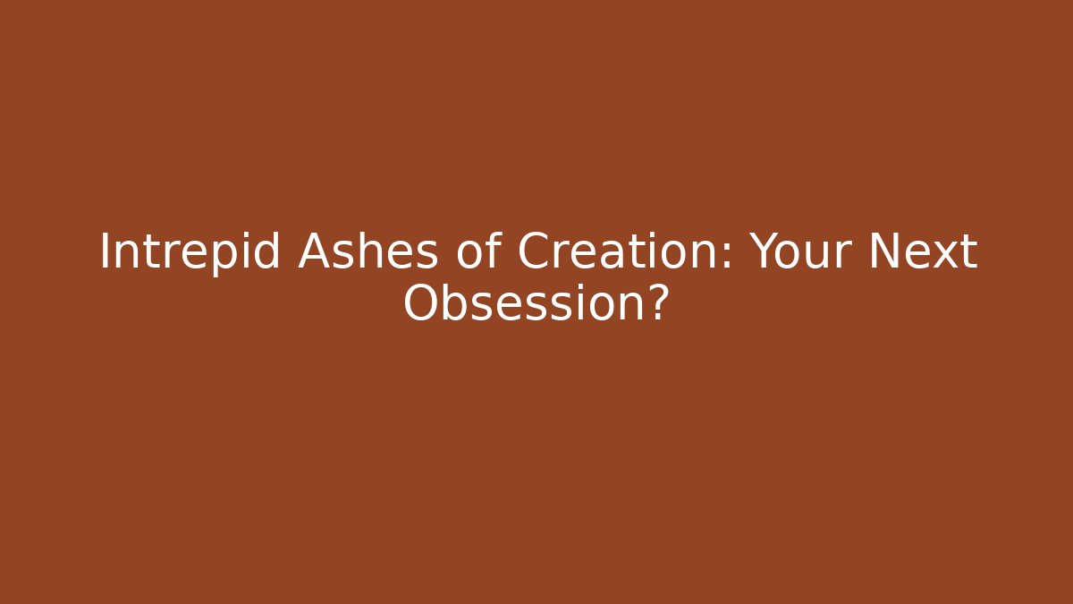 Intrepid Ashes of Creation: Your Next Obsession?