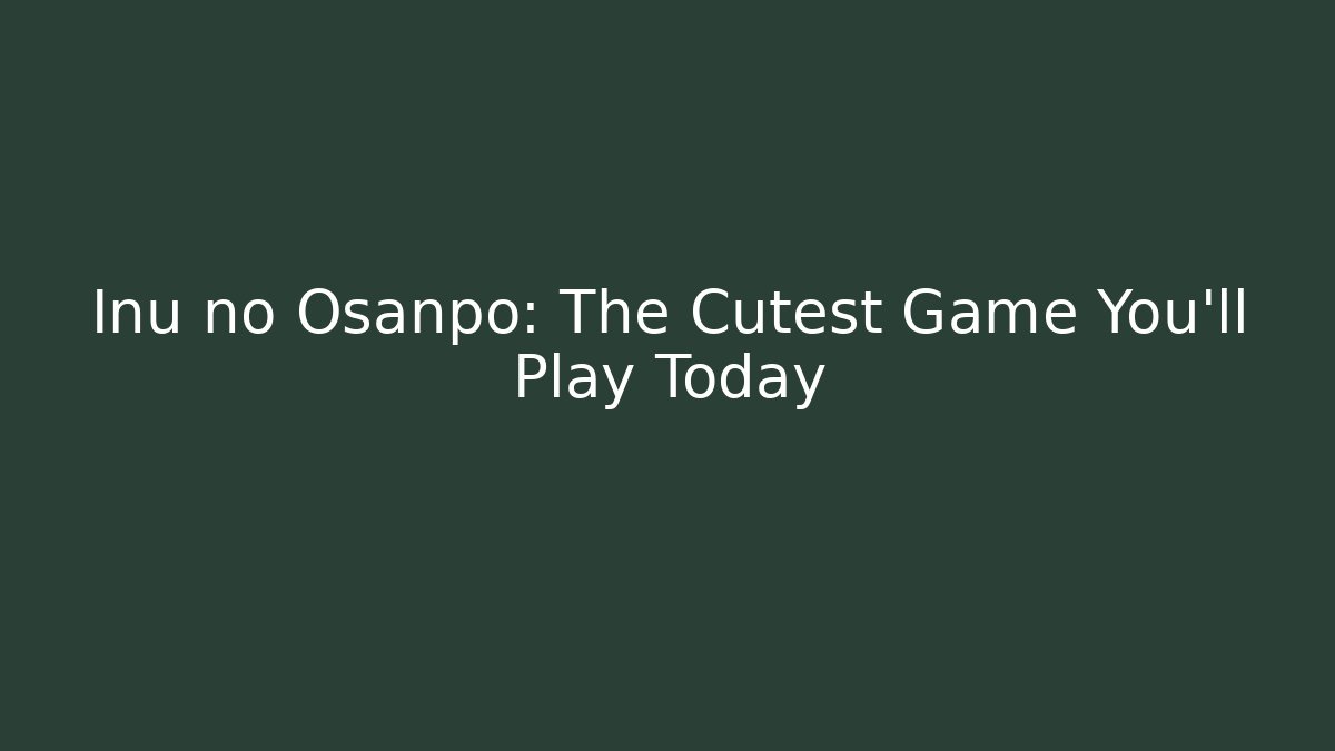 Inu no Osanpo: The Cutest Game You'll Play Today